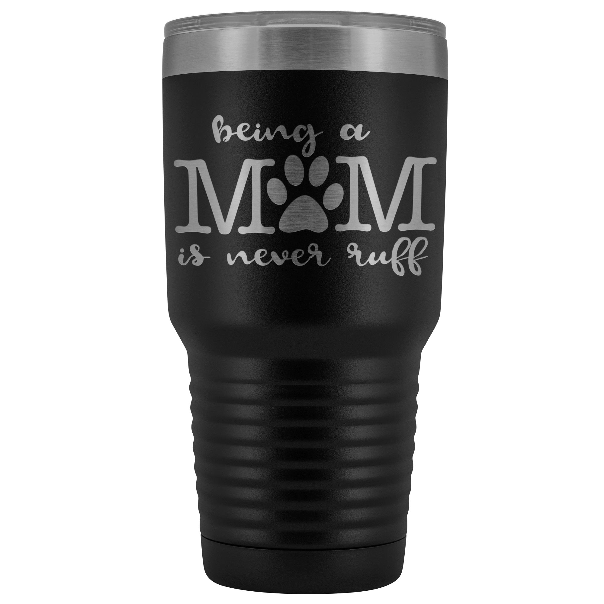 Being a Dog Mom is Never Ruff 30 oz Tumbler