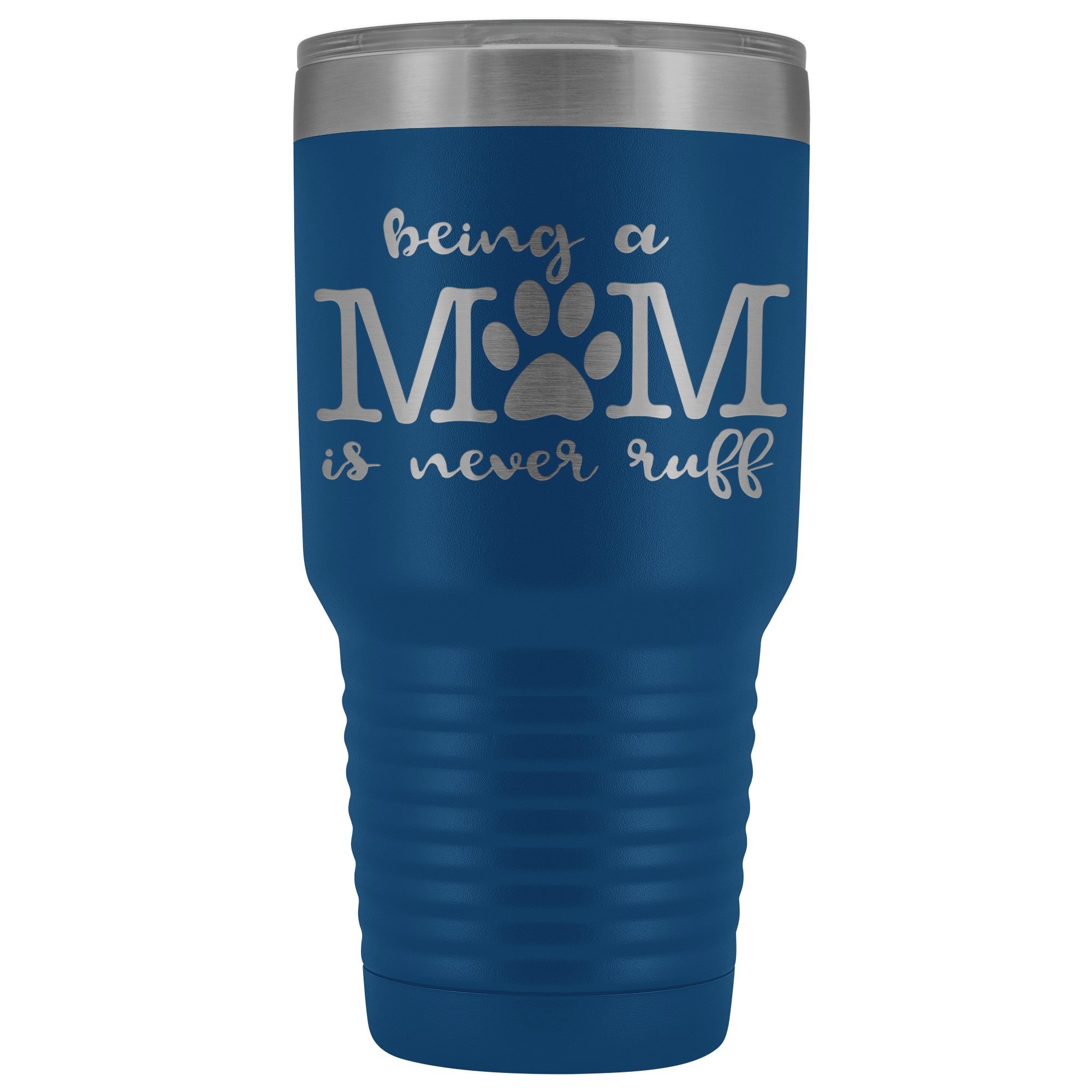 Being a Dog Mom is Never Ruff 30 oz Tumbler